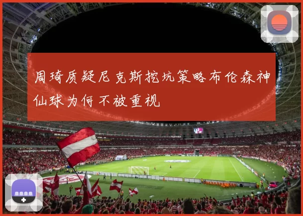 周琦质疑尼克斯挖坑策略布伦森神仙球为何不被重视