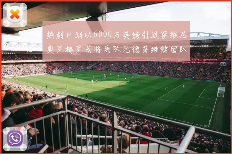 热刺计划以6000万英镑引进萨维尼奥罗梅罗或将离队范德芬继续留队