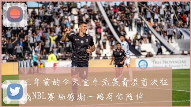 三年前的今天金牛无畏青涩首次征战NBL赛场感谢一路有你陪伴